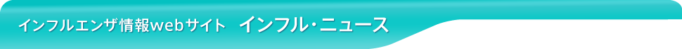 インフルエンザ情報webサイト インフル・ニュース